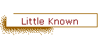 Little Known